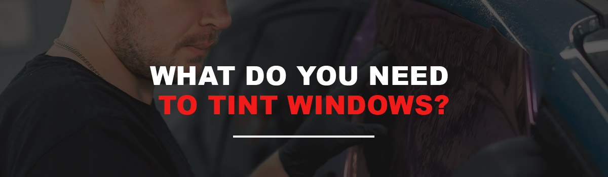 What Do You Need to Tint Windows?
